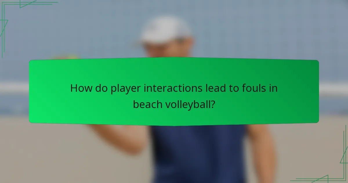 How do player interactions lead to fouls in beach volleyball?