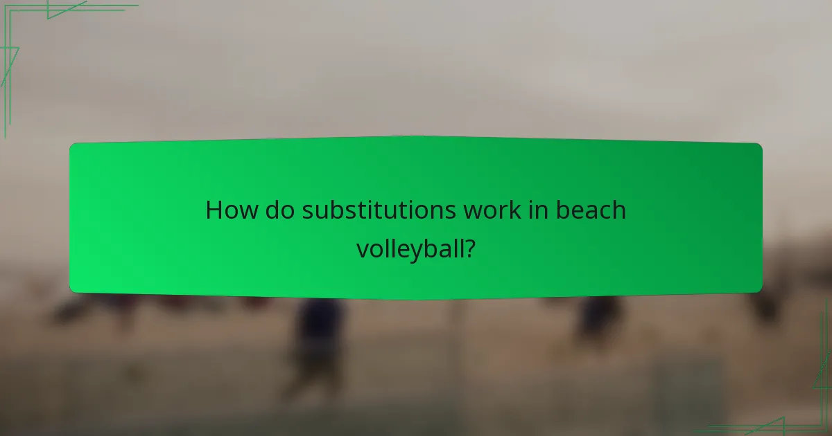 How do substitutions work in beach volleyball?