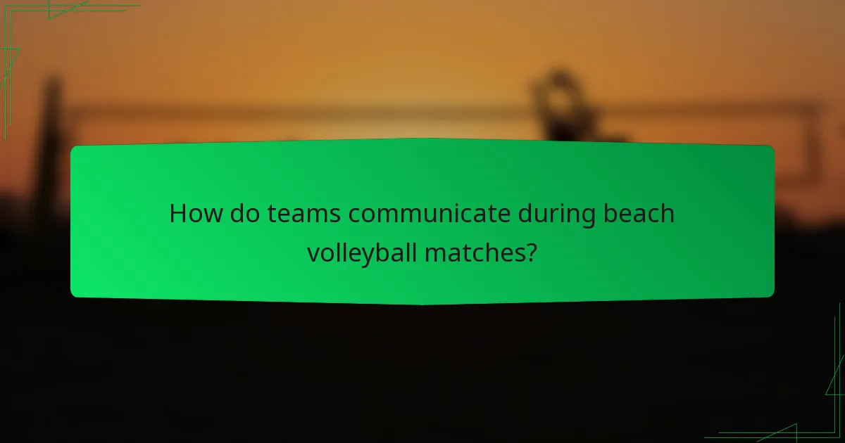 How do teams communicate during beach volleyball matches?