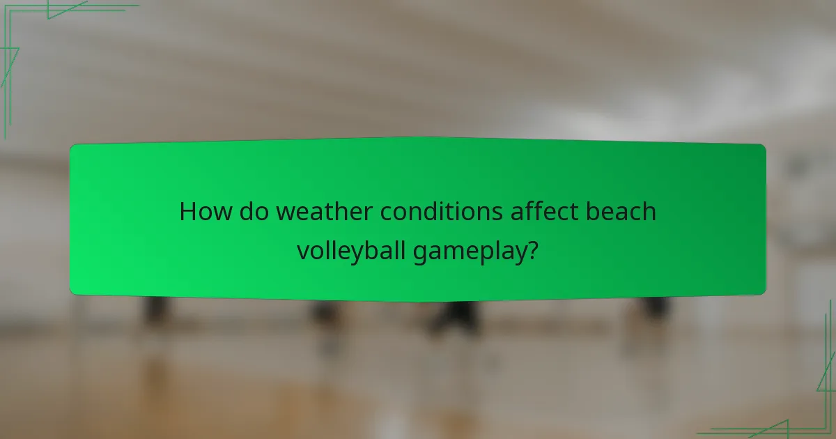 How do weather conditions affect beach volleyball gameplay?