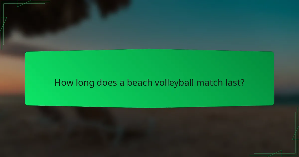 How long does a beach volleyball match last?
