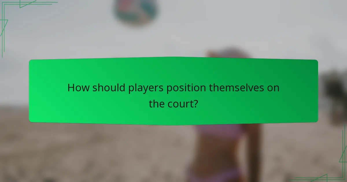 How should players position themselves on the court?