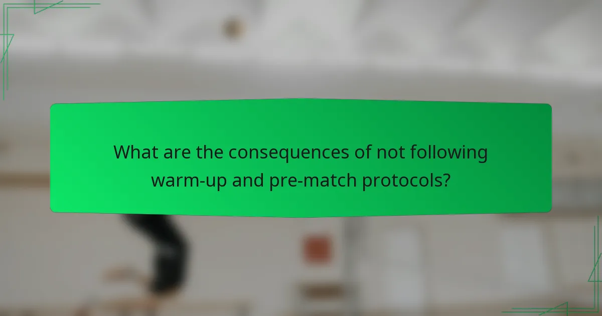 What are the consequences of not following warm-up and pre-match protocols?