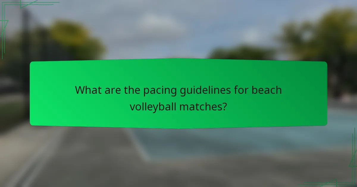 What are the pacing guidelines for beach volleyball matches?