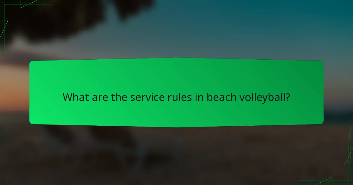 What are the service rules in beach volleyball?