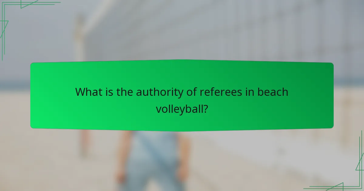 What is the authority of referees in beach volleyball?