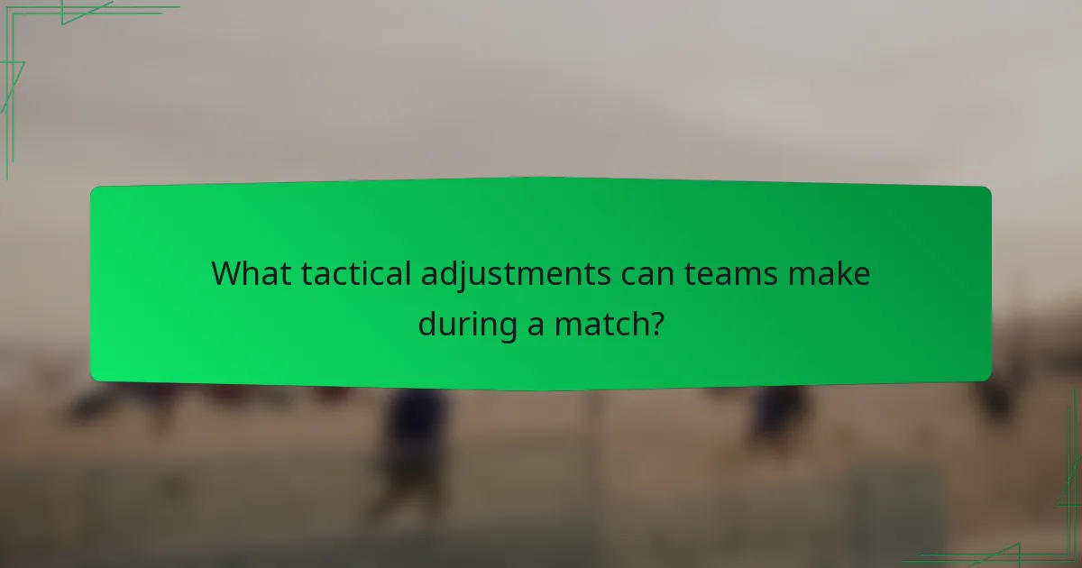 What tactical adjustments can teams make during a match?