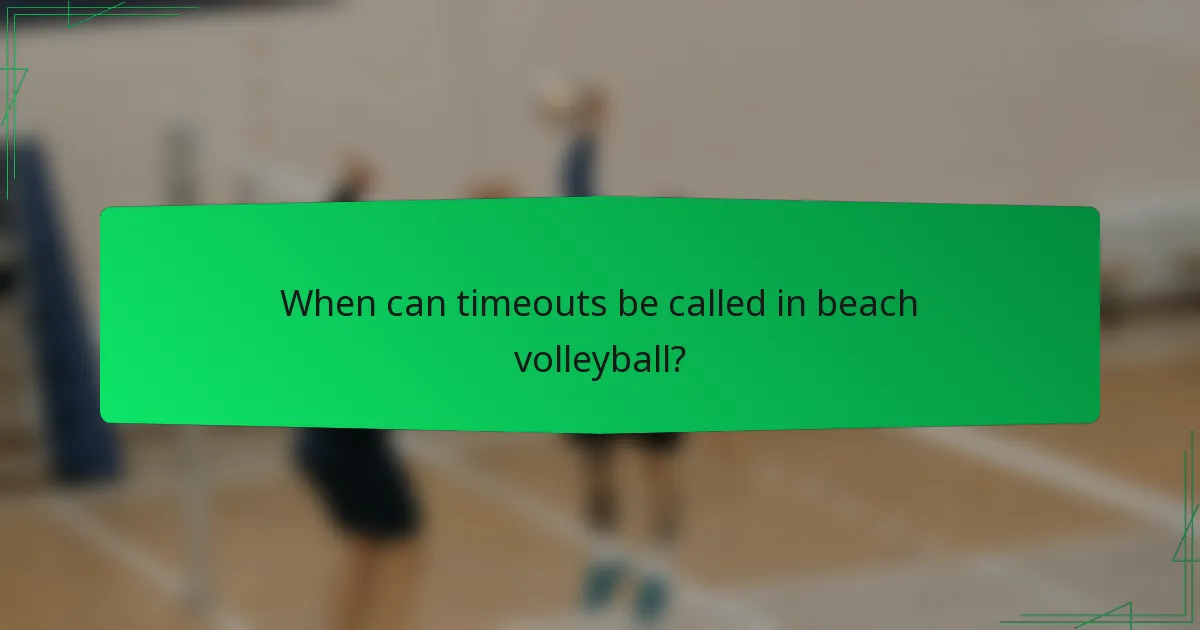 When can timeouts be called in beach volleyball?